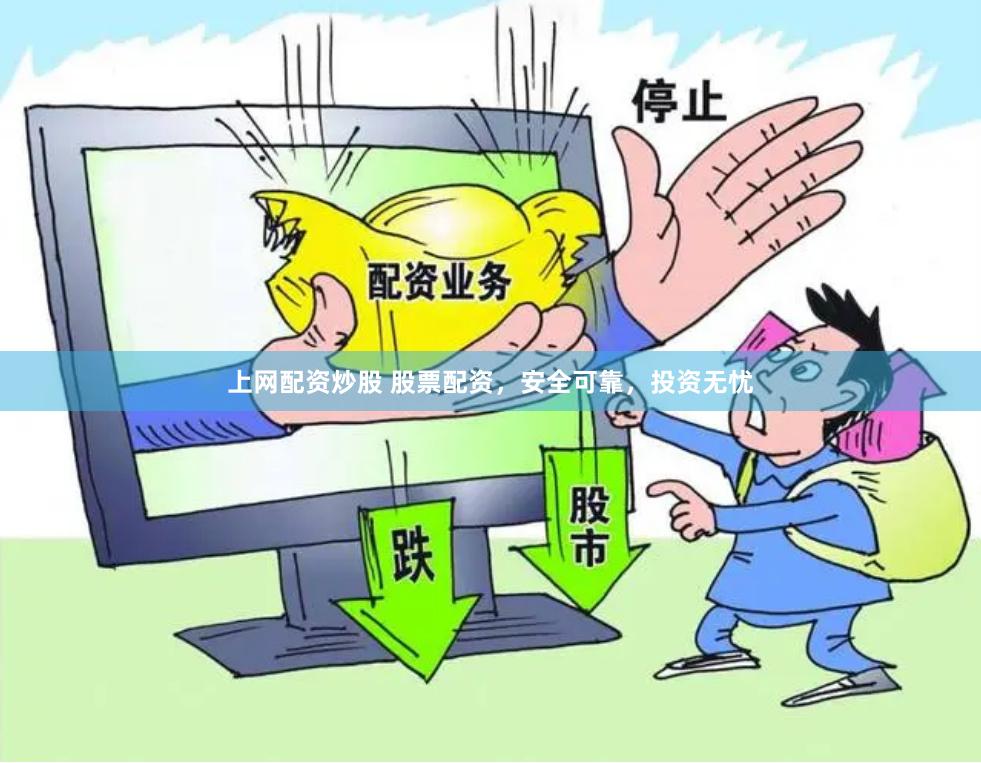 上网配资炒股 股票配资，安全可靠，投资无忧