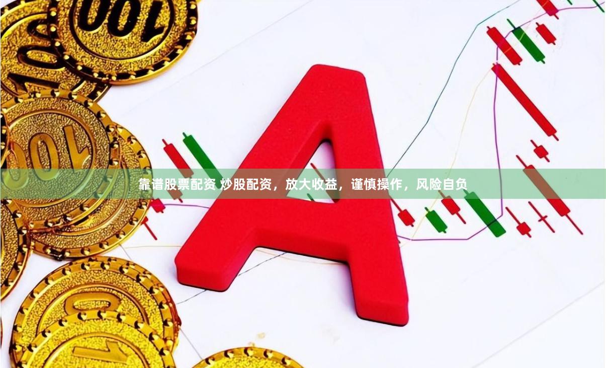 靠谱股票配资 炒股配资，放大收益，谨慎操作，风险自负