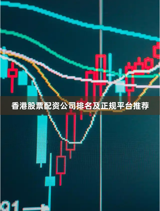 香港股票配资公司排名及正规平台推荐