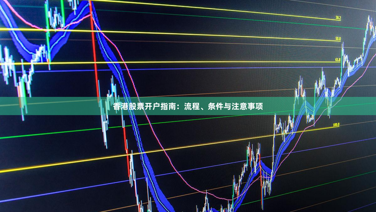 香港股票开户指南：流程、条件与注意事项