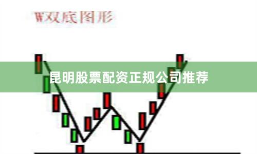 昆明股票配资正规公司推荐