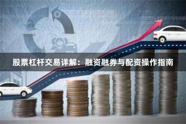 股票杠杆交易详解：融资融券与配资操作指南