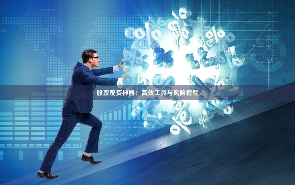 股票配资神器:高效工具与风险提醒